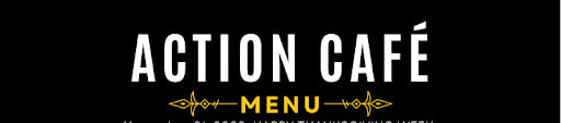 The words Action Cafe Menu on a black background. 